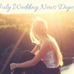 July Wedding News Digest